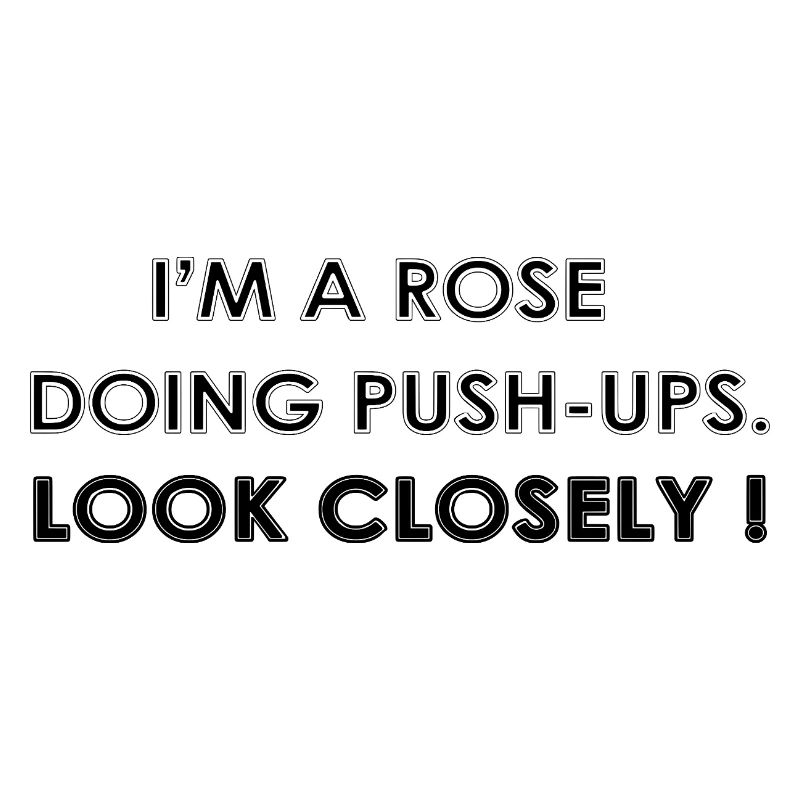 I'M A ROSE DOING PUSH-UPS