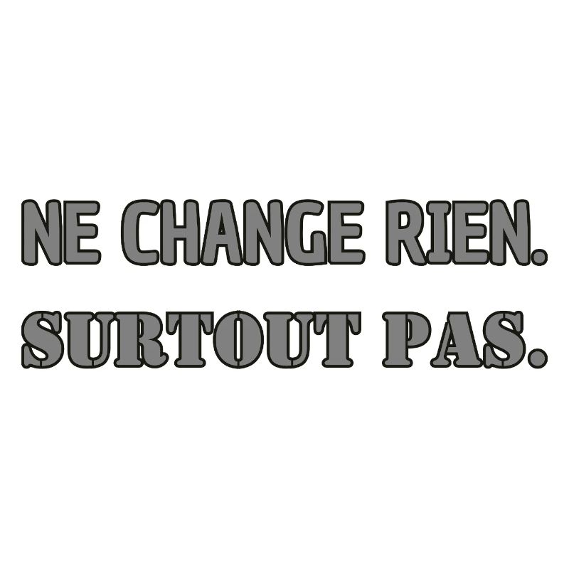 Ne change rien. Surtout pas.
