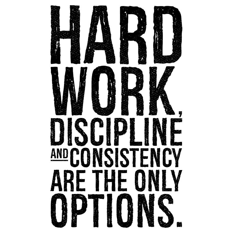 hard work discipline and consistency are the on