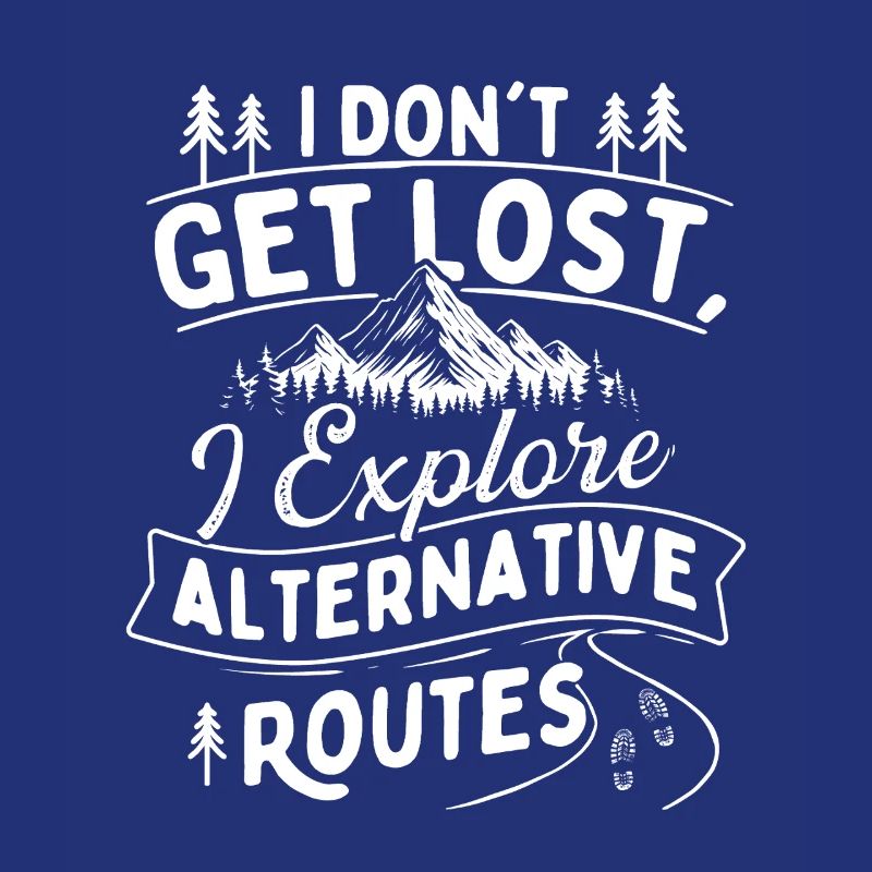 I Don’t Get Lost I Explore Alternative Routes 