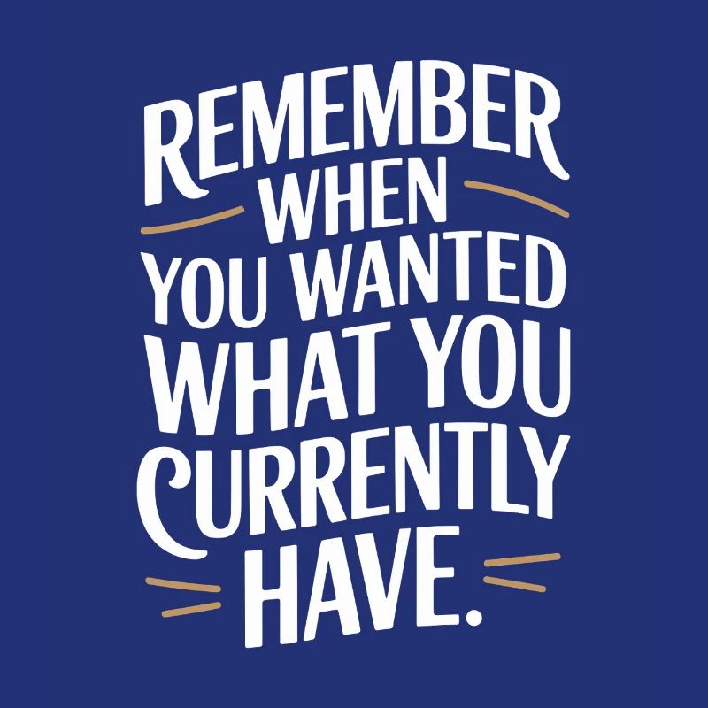 Remember When You Wanted Dankbarkeit Achtsamkeit
