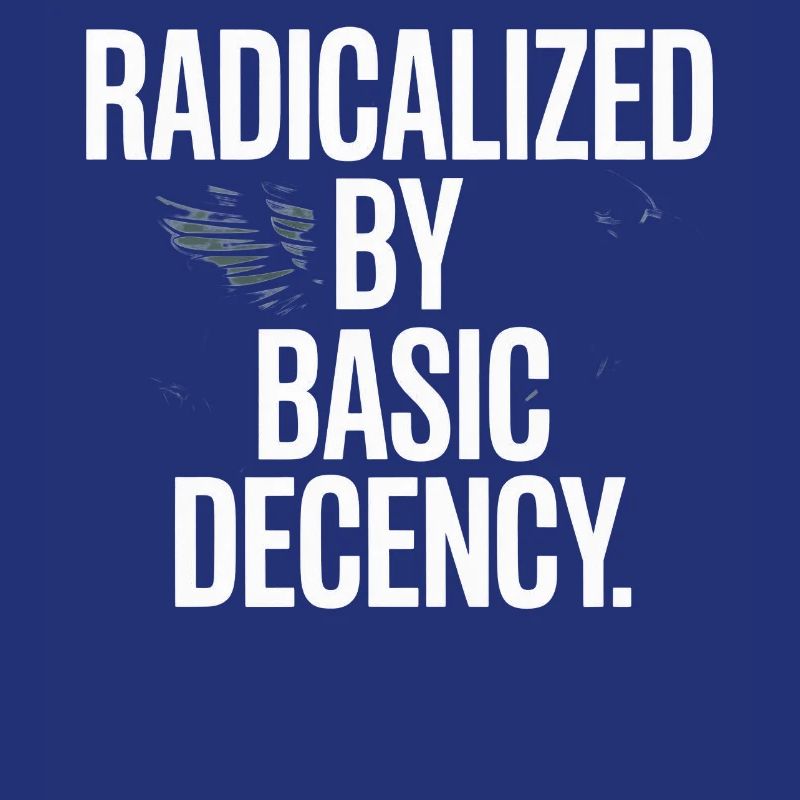Radicalized By Basic Decency Spruch Protest