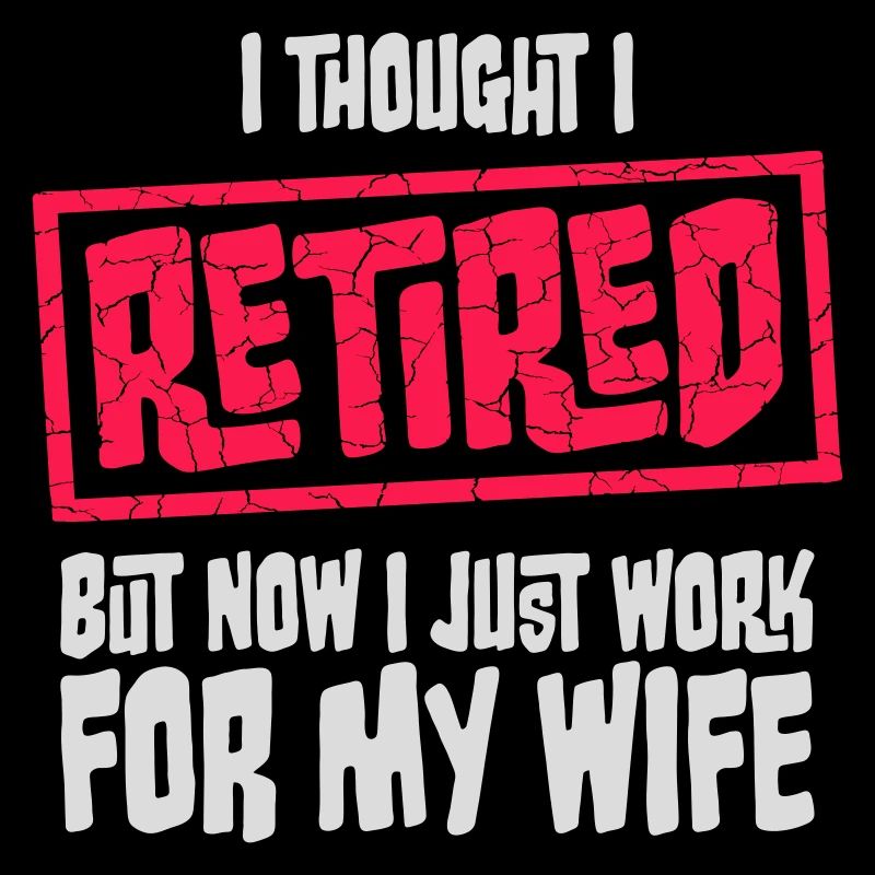 I Thought I Retired But Now Work For Wife Spruch