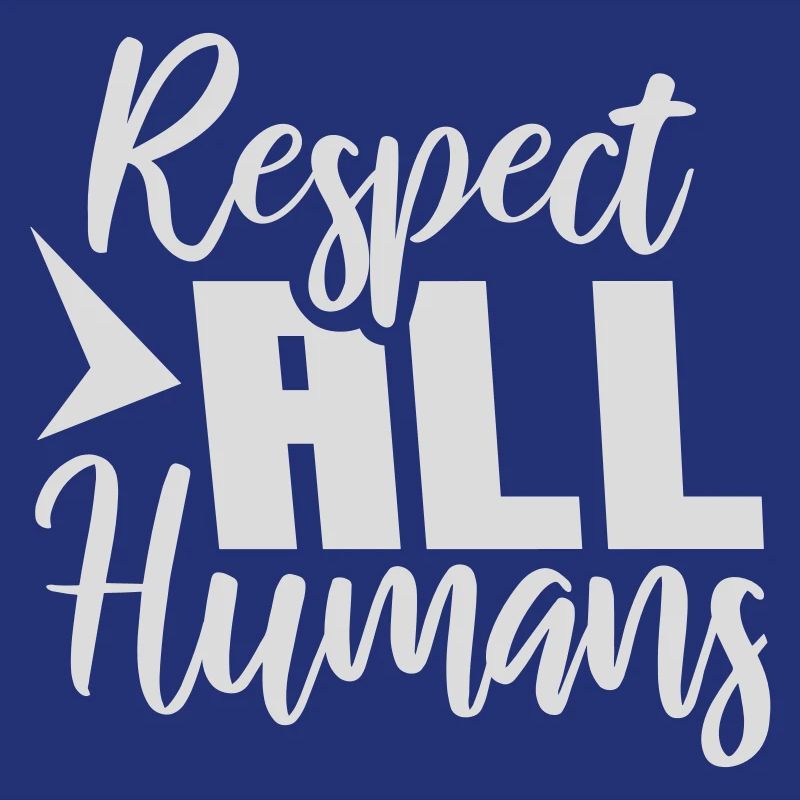 Respect All Humans Statement Humanity Saying