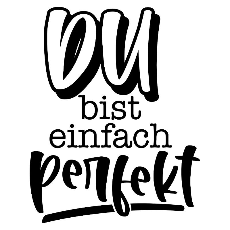 Du bist einfach perfekt