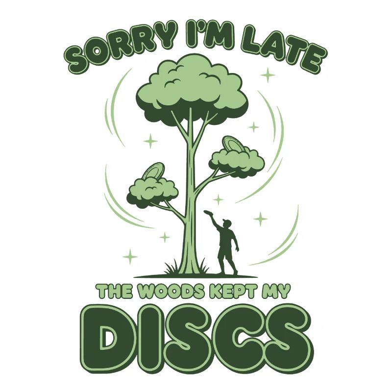 Disc Golf Sorry Im Late The Woods Kept My Discs