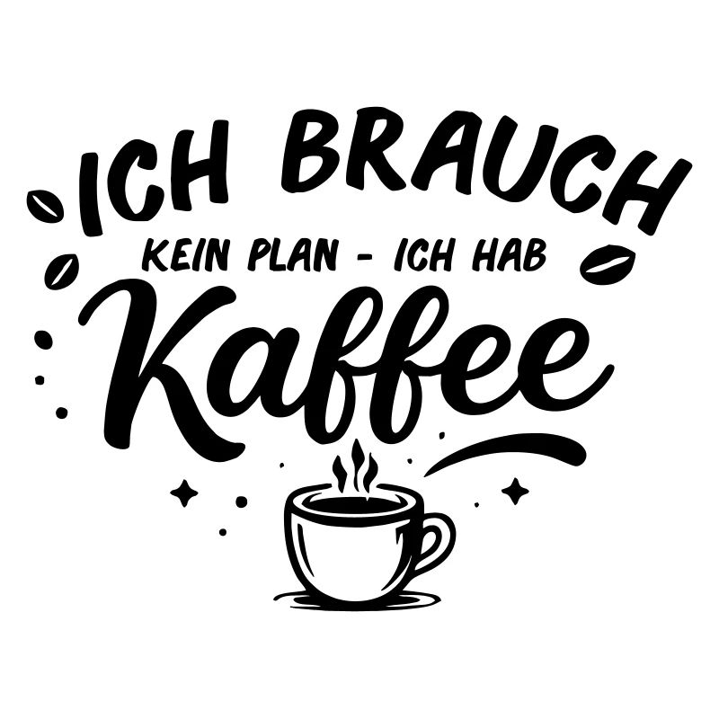 Ich brauch kein plan ich brauch Kaffee