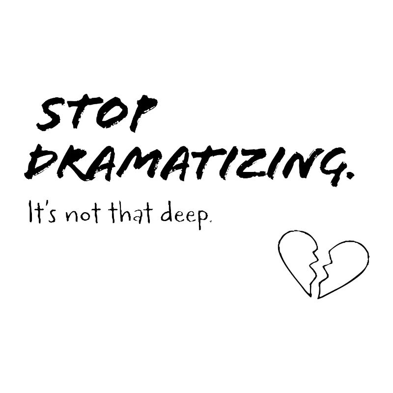 Stop Dramatising – It's Not That Deep