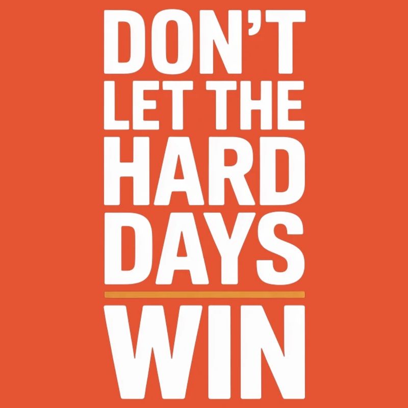 Dont Let The Hard Days Win