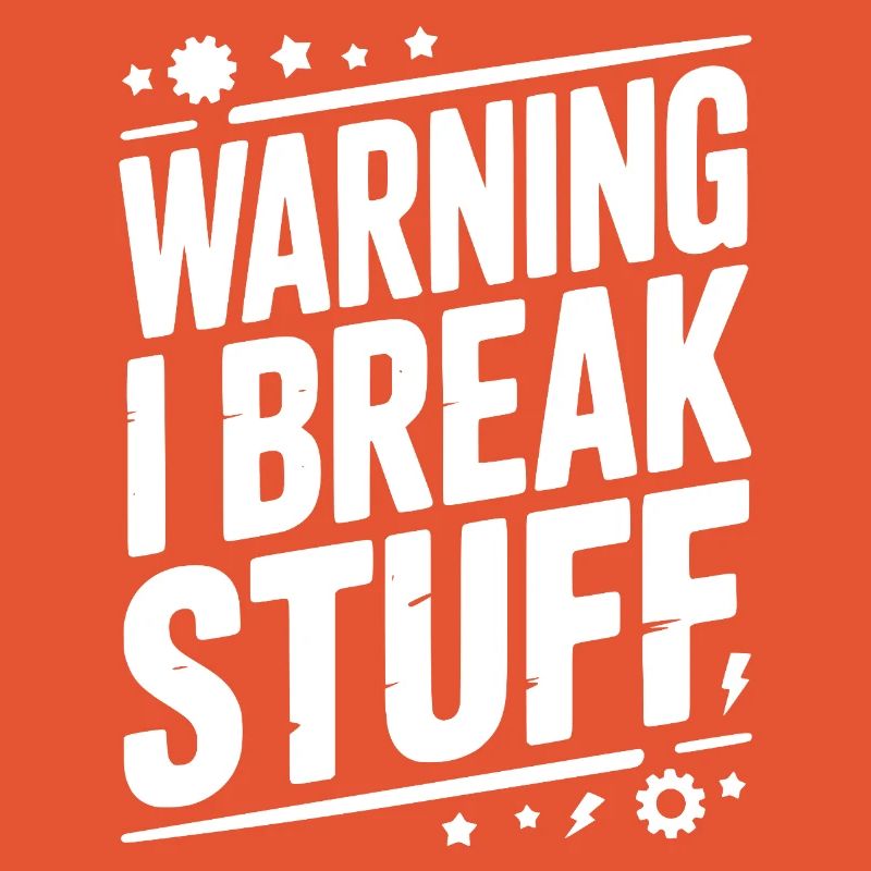 Warning I Break Stuff