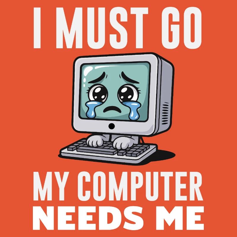 I Must Go My Computer Needs Me Funny PC Expert