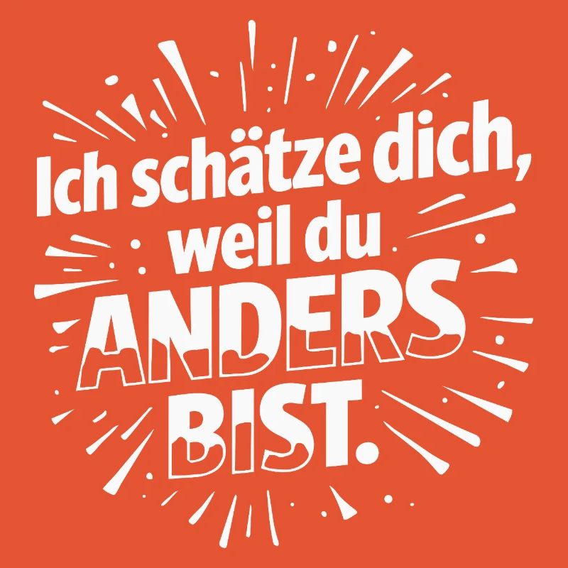 Ich schätze dich, weil du anders bist.