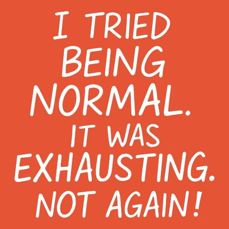 Being normal was exhausting. Not again.
