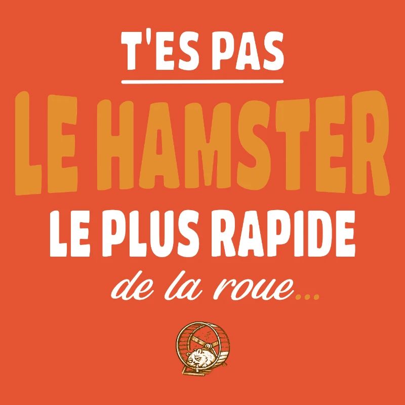 T’es pas le hamster le plus rapide de la roue
