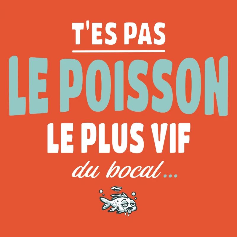 T’es pas le poisson le plus vif du bocal