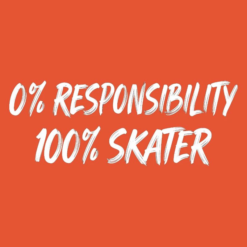 0% Responsibility 100% Skater