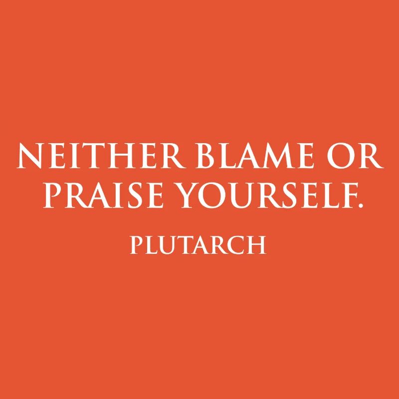Plutarch Quote - Neither Blame Nor Praise