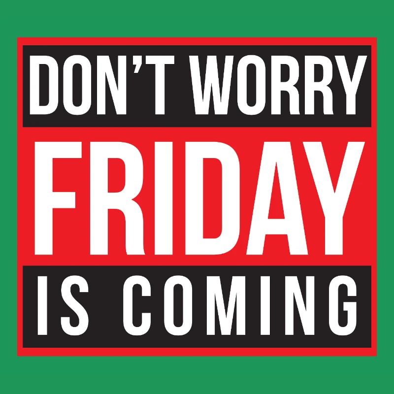 Don't Worry Friday is Coming