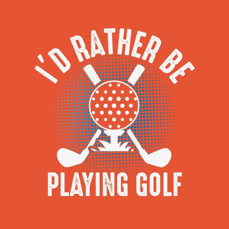 I'd rather play golf – Golfer Design
