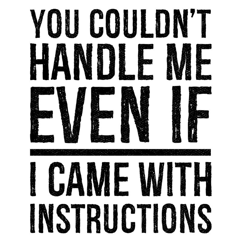 you couldn't even if I came with instructions
