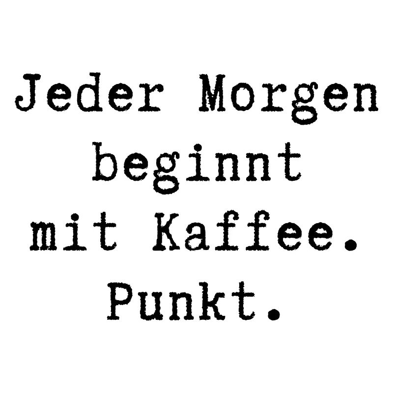 Jeder Morgen beginnt mit Kaffee. Punkt