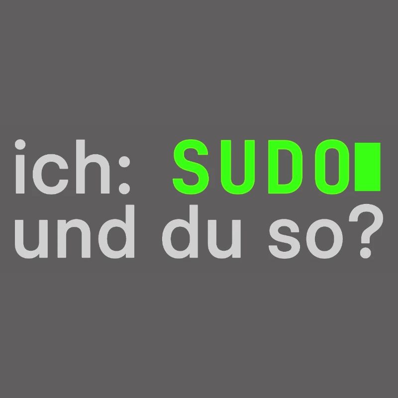 ich: SUDO und du so? Linux Spruch - Programmierer