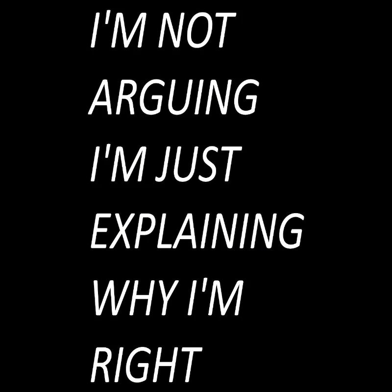 Im Not Arguing Just Explaining Why I'm Right