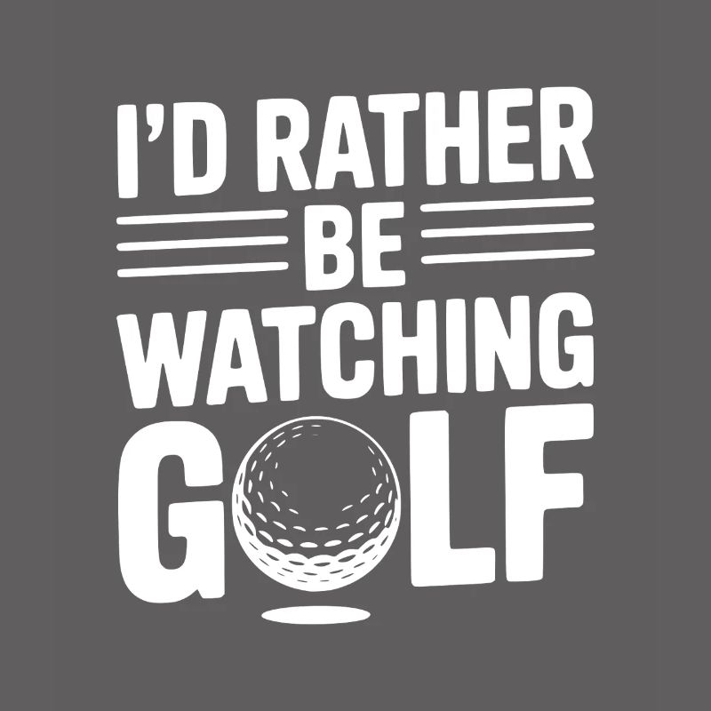 I’d Rather Be Watching Golf