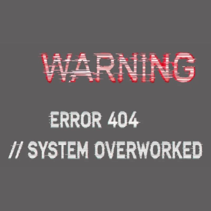 Glitch Warning - System Overworked Error 404