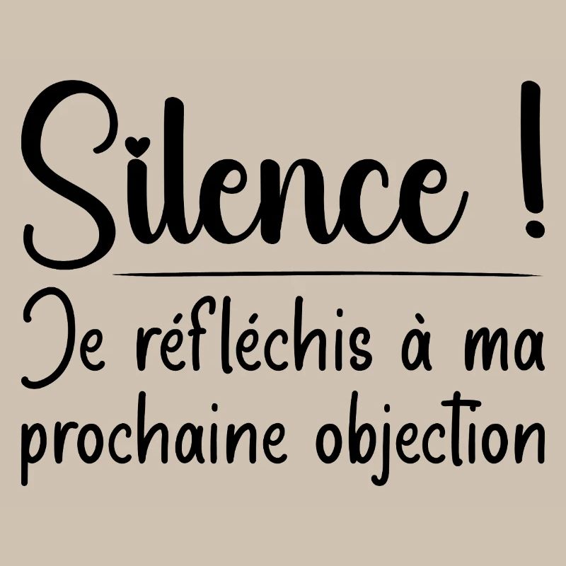 Silence ! Je réfléchis à ma prochaine objection