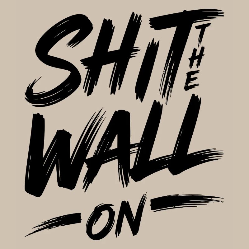 Shit the wall on