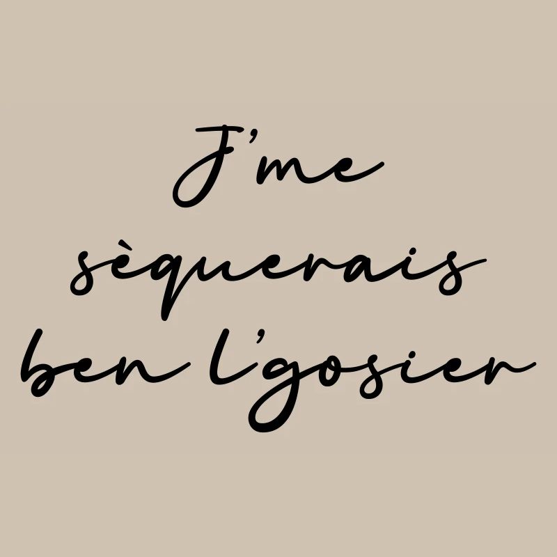 J’me sèquerais ben l’gosier