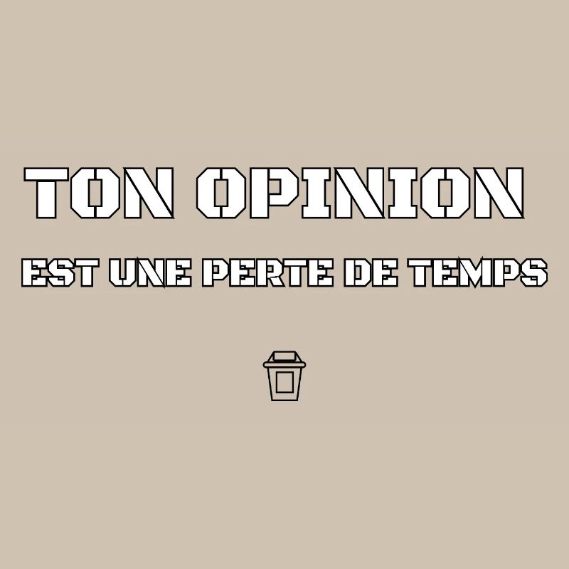 TON OPINION EST UNE PERTE DE TEMPS. 