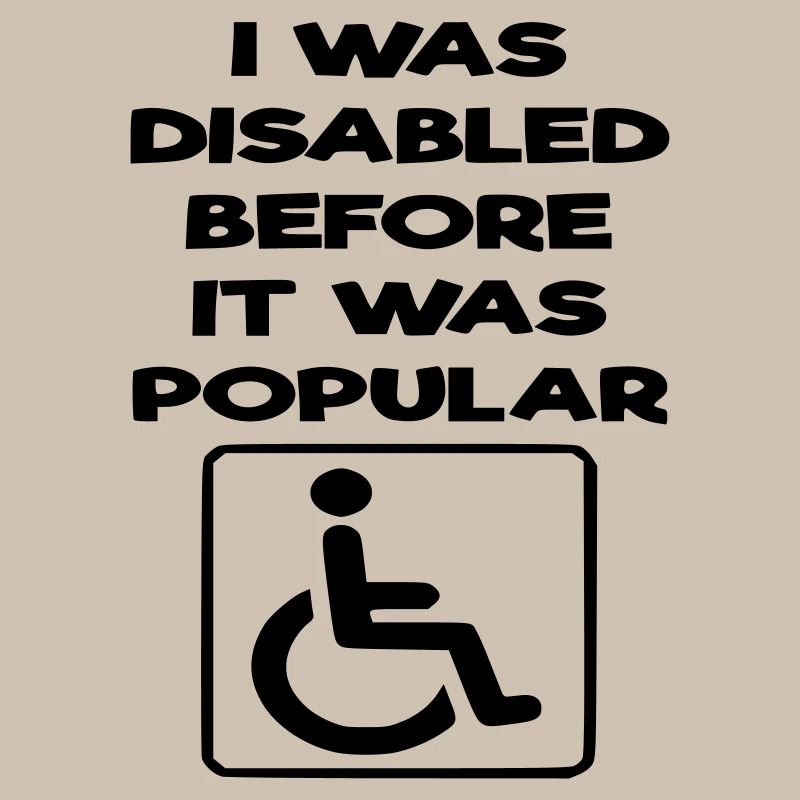 I was disabled even before it became popular*