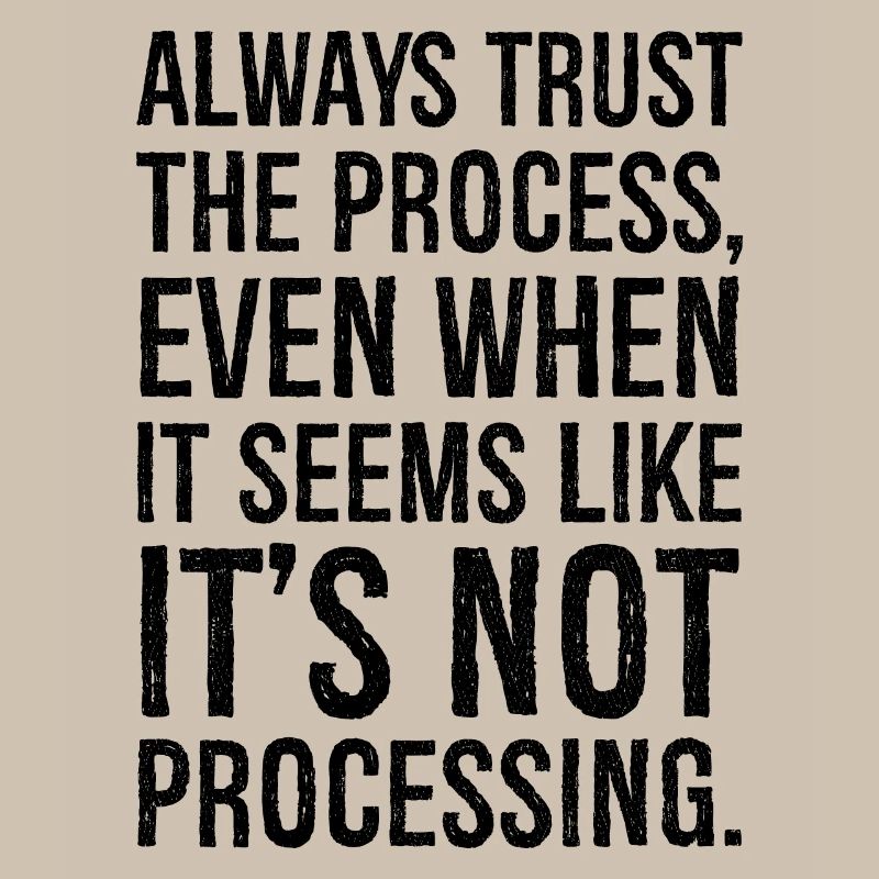 Always trust the process even when it seems like