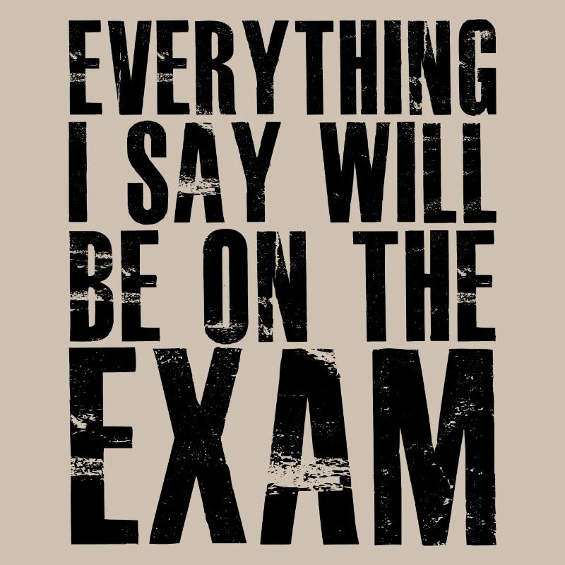 everything I say will be on the exam