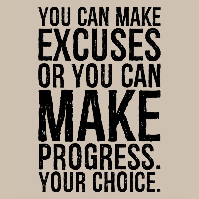 Du kannst Ausreden finden oder du kannst Fortschritte machen