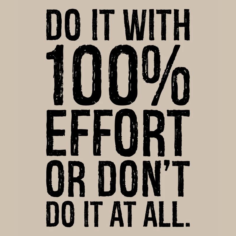 Faites-le avec 100 d’efforts ou ne le faites pas du tout
