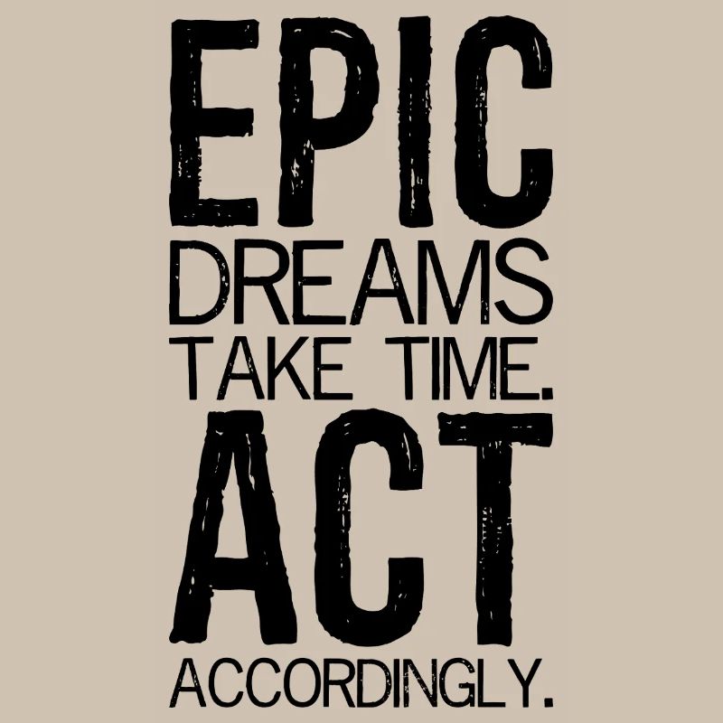 epic dreams take time act accordingly