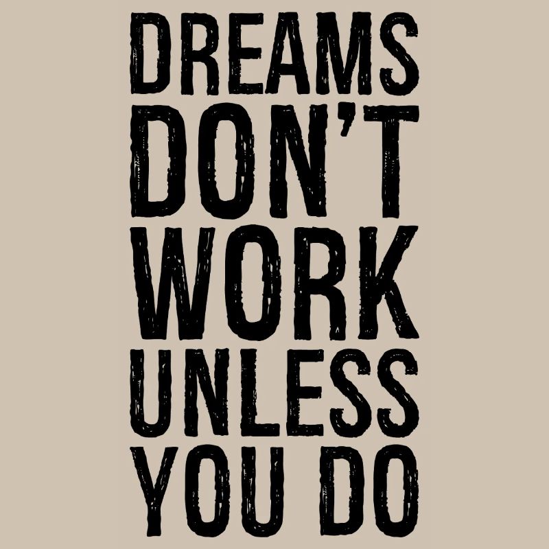 dreams don't work unless you do