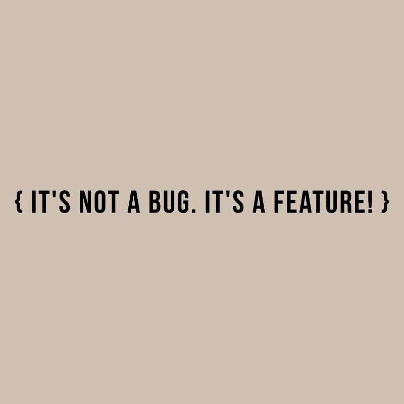 C’est pas un bug. C’est une caractéristique.