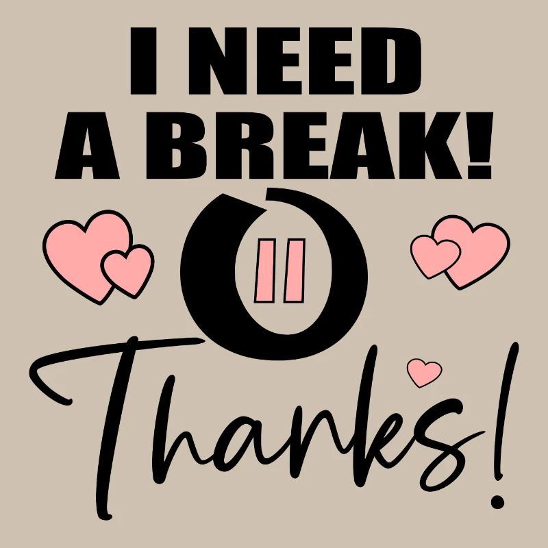 I NEED A BREAK - THANKS QUOTE