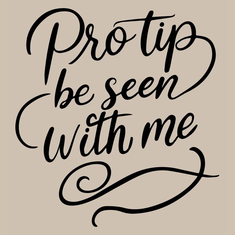 Pro Tip Be Seen With Me | Bold Social Satire