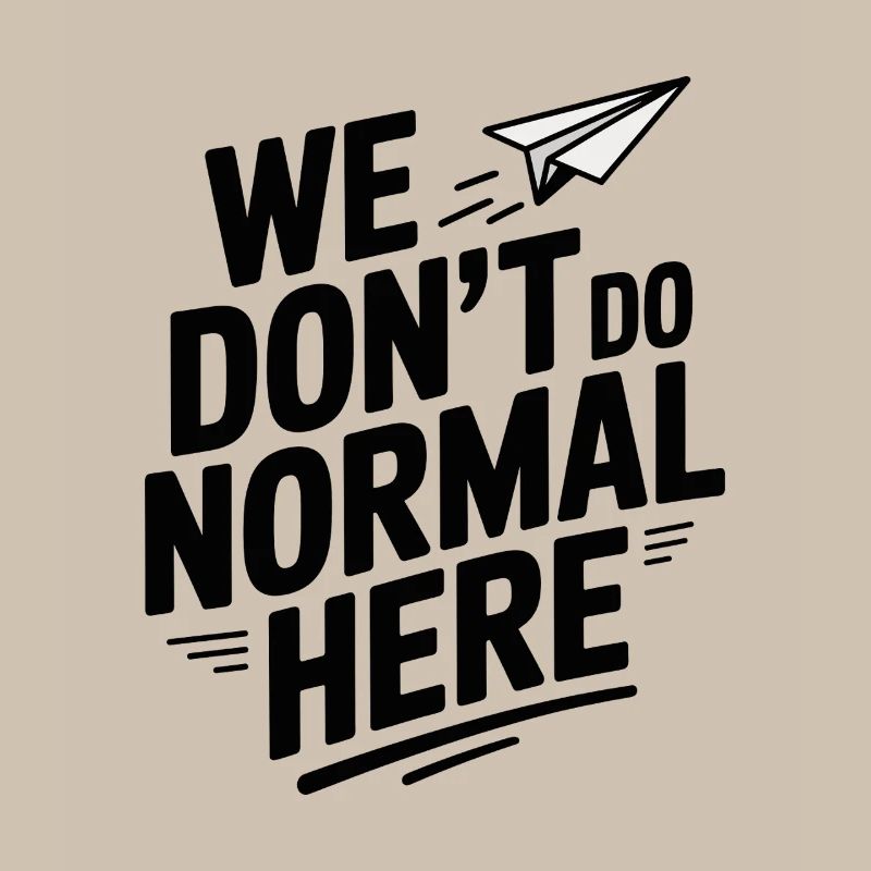 We Don't Do Normal Here
