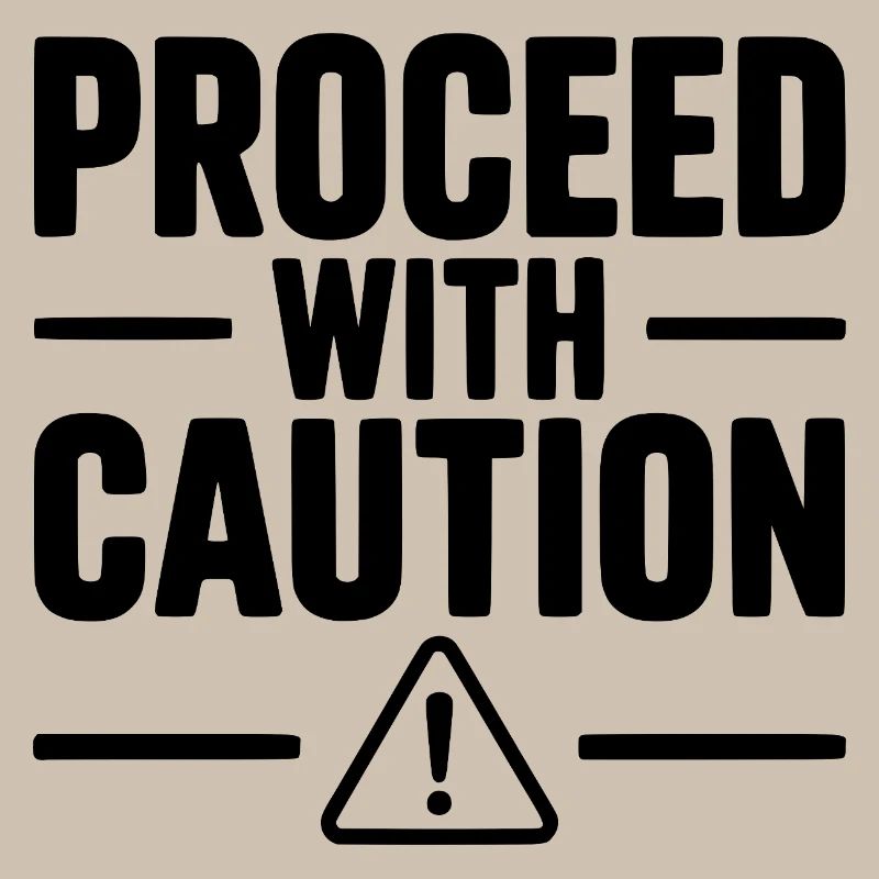 Proceed with Caution