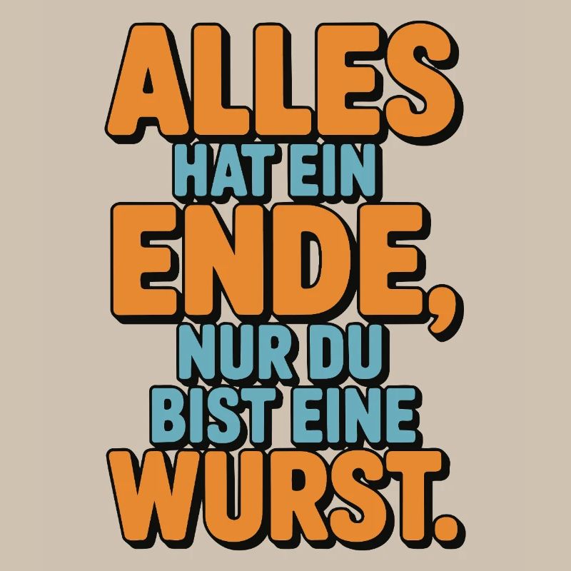 Alles hat ein Ende nur du bist eine Wurst