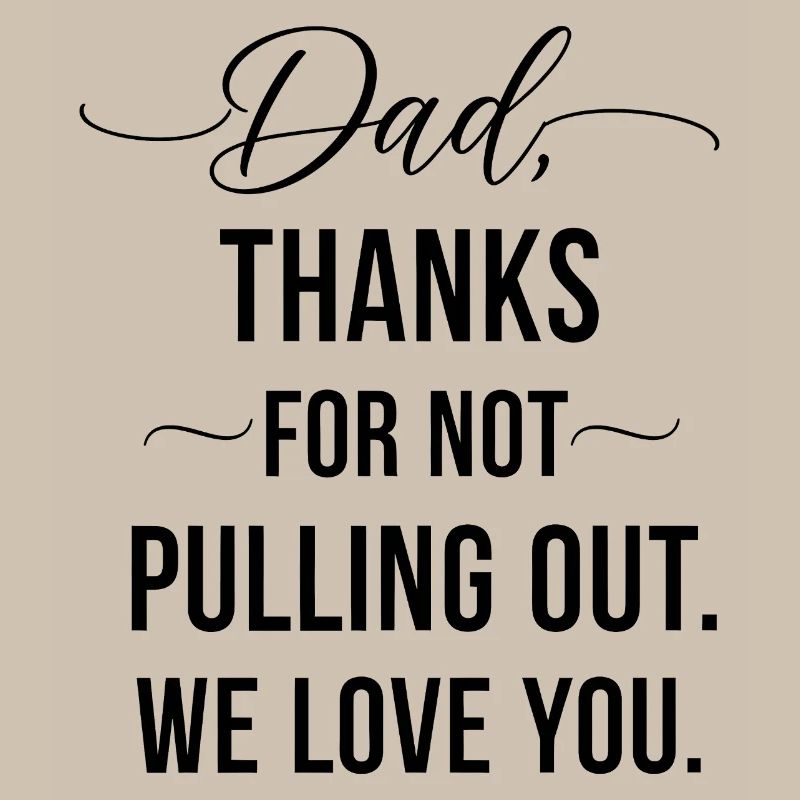Daddy thank you didn't pull out love you