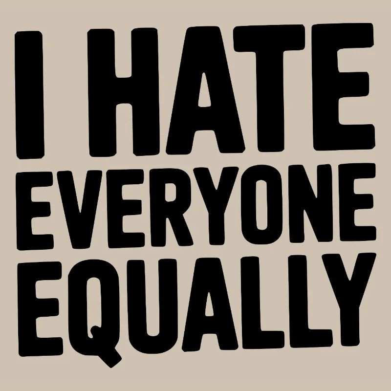 I Hate Everyone Equally