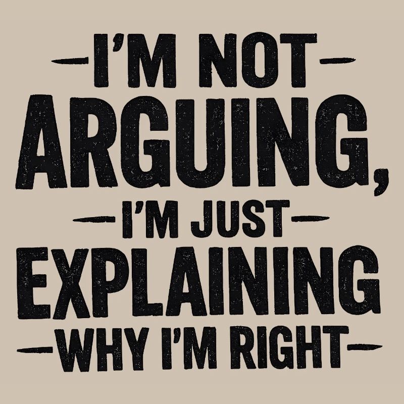 I'm not arguing I'm explaning why I'm right