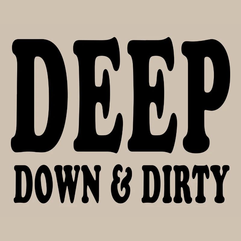 deep down and dirty slogan text words words